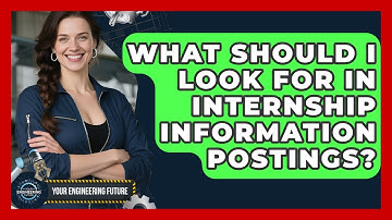 What Should I Look For in Internship Information Postings? - Your Engineering Future