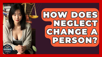 How Does Neglect Change A Person? - Get Divorce Answers
