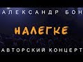 Александр Бон - Налегке | Авторский концерт | LIVE