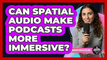 Can Spatial Audio Make Podcasts More Immersive? - Modern Podcaster Hub