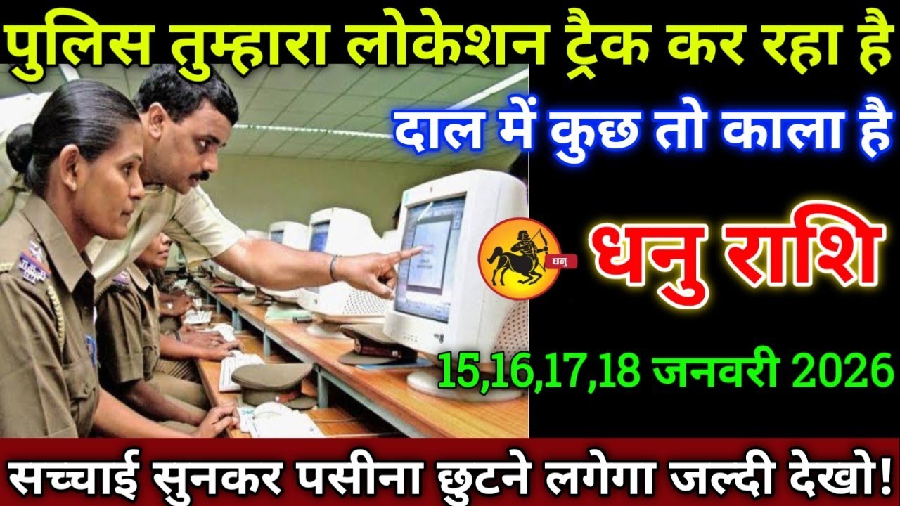 धनु राशि वालों 15,16,17,18 जनवरी 2026 पुलिस  तुम्हारा लोकेशन ट्रैक कर रहा है दाल में कुछ तो काला है