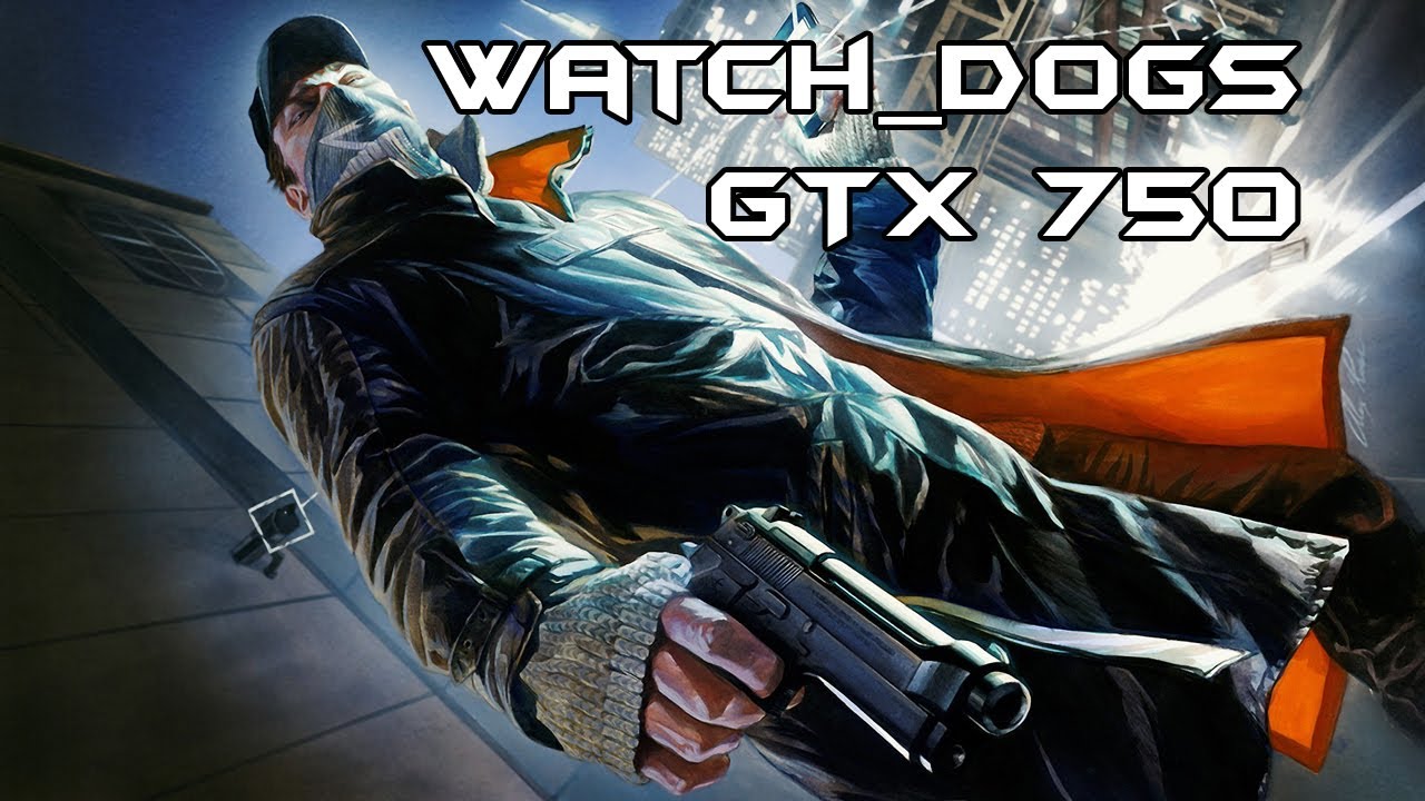 Watch Dogs [GTX 750] FXAA,Textures Medium,Custom Settings,4gb RAM
