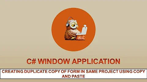 C# WINDOW APPLICATION - CREATING DUPLICATE COPY OF FORM IN SAME PROJECT USING COPY AND PASTE