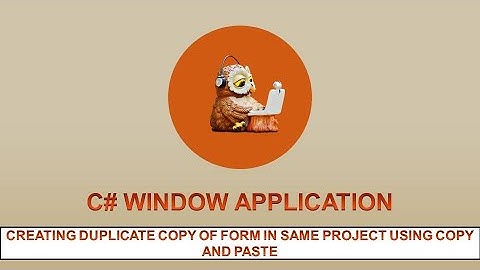 C# WINDOW APPLICATION - CREATING DUPLICATE COPY OF FORM IN SAME PROJECT USING COPY AND PASTE