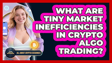 What Are Tiny Market Inefficiencies In Crypto Algo Trading? - All About Crypto Exchanges
