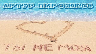 Смотреть клип Артур Пирожков - Ты Не Моя