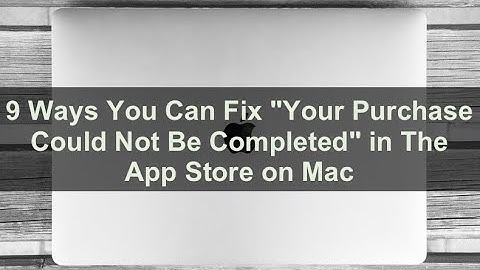9 Ways You Can Fix "Your Purchase Could Not Be Completed" in The App Store on Mac