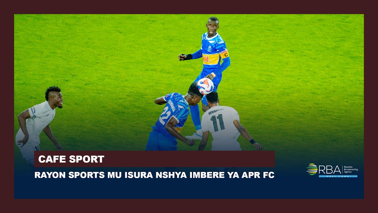 #Cafe_Sport: Rayon Sports mu isura nshya imbere ya APR FC | Isesengura ...
