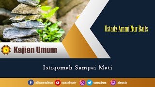 Kajian Umum : Istiqomah Sampai Mati - Ustadz Ammi Nur Baits