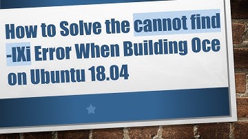 How to Solve the cannot find -lXi Error When Building Oce on Ubuntu 18.04
