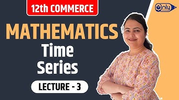 Lecture 3 | 4 Time Series | Mathematics | 12th Commerce | CS Preeti Soni Bhandari