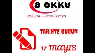 TARİHTE BUGÜN 17 MAYIS