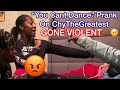 "You Cant Dance" PRANK ON CHYTHEGREATEST (SHE FIGHTS ME!) 👊🏾🤕