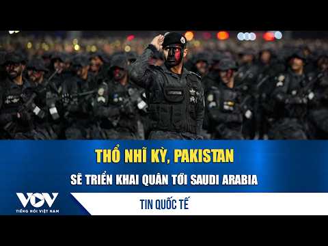 Turkey and Pakistan unexpectedly plan to deploy troops to Saudi Arabia | VOV