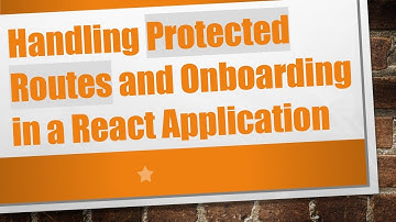 Handling Protected Routes and Onboarding in a React Application
