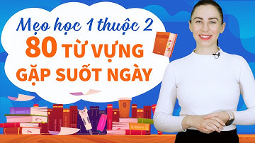 MẸO HỌC 1 THUỘC 2: 80 TỪ VỰNG TIẾNG ANH BẠN GẶP SUỐT NGÀY - Học tiếng Anh Online (Trực tuyến)