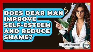 Does DEAR MAN Improve Self-esteem And Reduce Shame? - Cognitive Therapy Hub