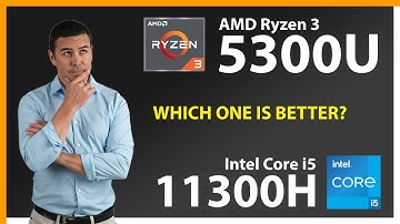 AMD Ryzen 3 5300U vs INTEL Core i5 11300H Technical Comparison