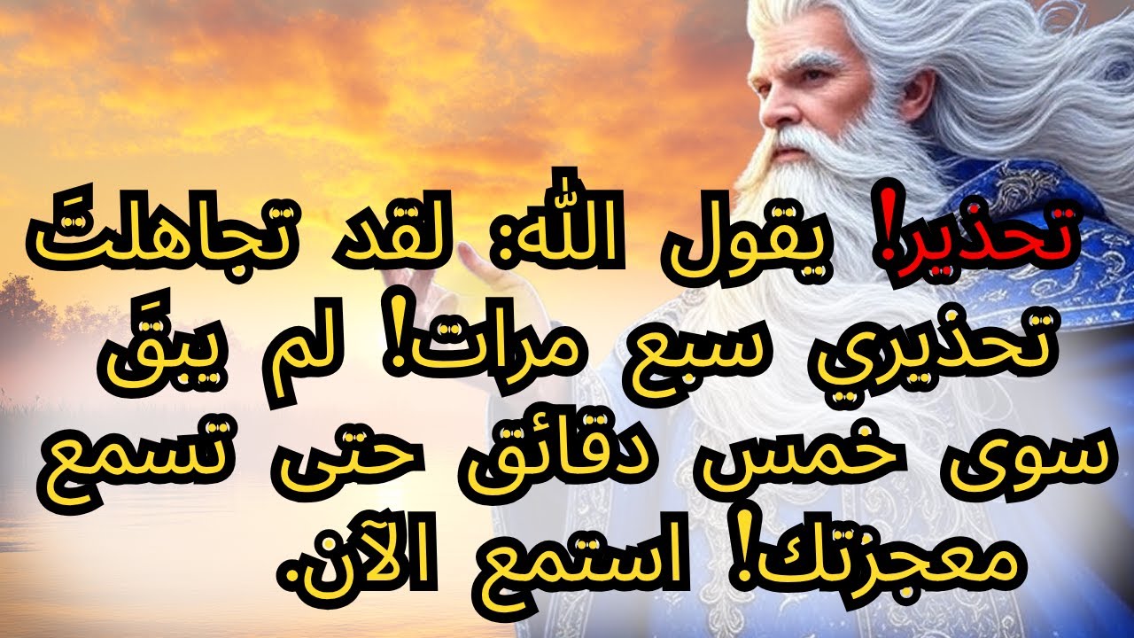 🚨تحذير! يقول الله: لقد تجاهلتَ تحذيري سبع مرات! لم يبقَ سوى خمس دقائق حتى تسمع معجزتك! استمع الآن.