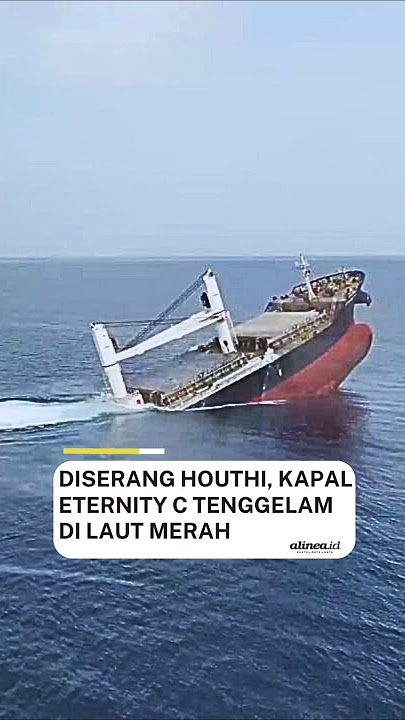 Diserang Houthi, Kapal Eternity C Tenggelam di Laut Merah