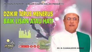 DZIKIR TERUS MENERUS, BAIK LISAN ATAU HATI | KH. M. DJAMALUDDIN AHMAD