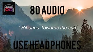 Video thumbnail of "Rihanna  - Towards the sun (8D Audio) 🎧"