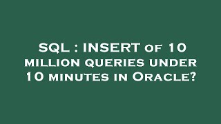 SQL : INSERT of 10 million queries under 10 minutes in Oracle