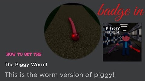 How to get the “The Piggy Worm!” badge in Piggy RP Film Roleplay! (Remade) [ROBLOX]
