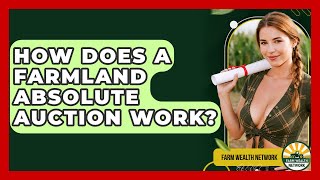 How Does A Farmland Absolute Auction Work? - Farm Wealth Network