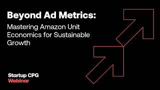 Beyond Ad Metrics: Mastering Amazon Unit Economics for Sustainable Growth | Startup CPG Webinar