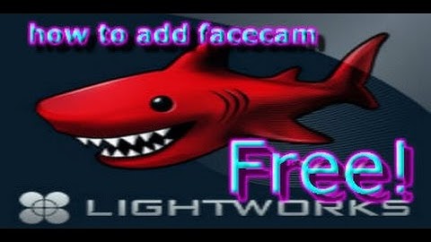 How to add facecam to a video free , using lightworks