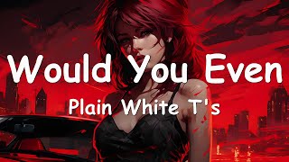 Video thumbnail of "Plain White T's – Would You Even (Lyrics) 💗♫"