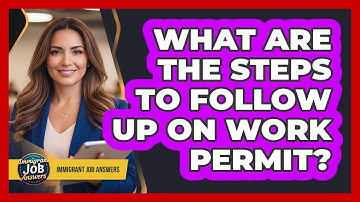What Are The Steps To Follow Up On Work Permit?