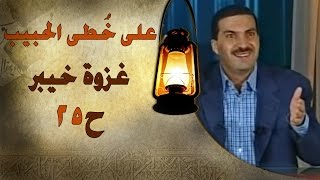 غزوة خيبر- على خطى الحبيب 25 - عمرو خالد