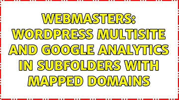 Webmasters: WordPress multisite and Google Analytics in subfolders with mapped domains