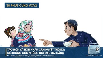 30 PHÚT CÙNG VOV2 (15/06): TẢO HÔN VÀ HÔN NHÂN CẬN HUYẾT THỐNG: ĐỂ KHÔNG CÒN NHỮNG NỖI ĐAU DAI DẲNG