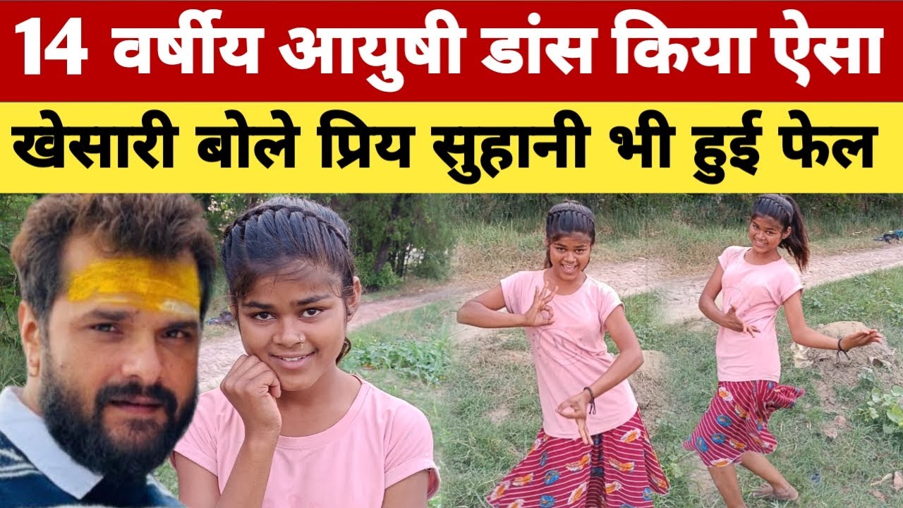Jaunpur Up की 14 वर्षीय आयुषी ने डांस किया ऐसा खेसारी भी बोल पड़े प्रिय सुहानी को छोड़ दिया पीछे ।