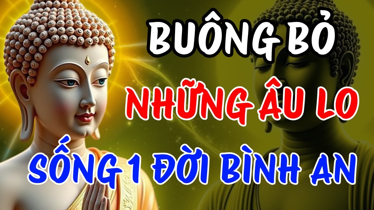 Phật Dạy: Buông Bỏ Âu Lo – Sống Một Đời Bình An | Chữa Lành Tâm Hồn