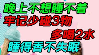 晚上不想睡不著，牢記少碰3物，多喝2水，睡得香不失眠【侃侃養生】