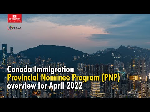 Canada Immigration Provincial Nominee Program (PNP) overview for April 2022