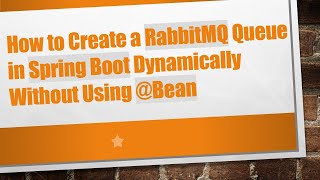 Full How to Create a RabbitMQ Queue in Spring Boot Dynamically Without Using @ Bean Update