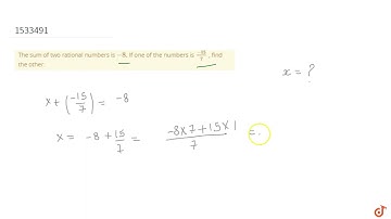The sum of two rational numbers is -8. If one of the numbers is (-15)/7 , find the other. | 8 | ...