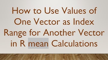 How to Use Values of One Vector as Index Range for Another Vector in R mean Calculations
