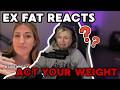 "You Need To Act Your Weight!" | Ex-Fat Reacts