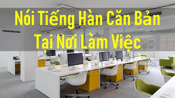TIẾNG HÀN GIAO TIẾP CĂN BẢN TẠI NƠI LÀM VIỆC