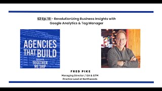 Revolutionizing Business Insights with Google Analytics &amp; Tag Manager - Fred Pike - S2 Ep.18