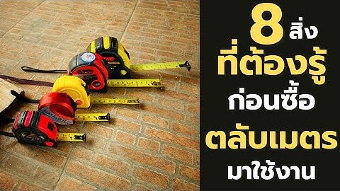 8 สิ่งที่ต้องทราบก่อนซื้อหรือใช้งานตลับเมตร คุณอาจจะยังไม่ทราบ