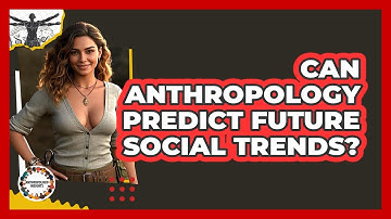 Can Anthropology Predict Future Social Trends? - Anthropology Insights