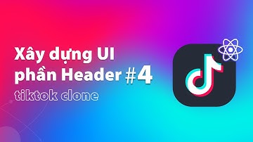 Xây Dựng UI Phần Header Dự Án Tiktok Clone (Phần 4) | Thực Hành ReactJS