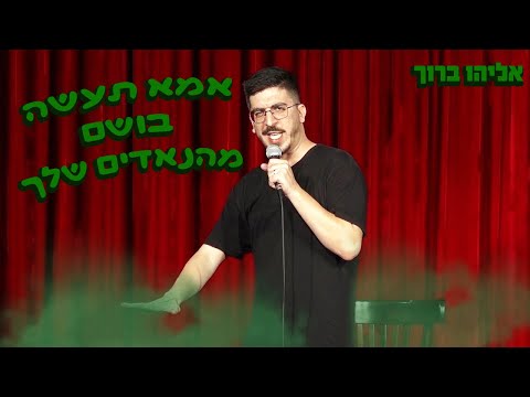 אליהו ברוך -" אמא תעשה בושם מהנאדים שלך"